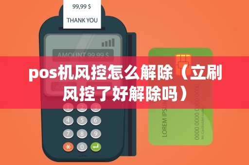 pos機風控怎么解除(立刷風控了好解除嗎) pos機風控怎么解除(立刷風控了好解除嗎)